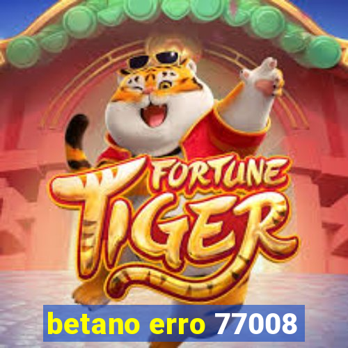 betano erro 77008